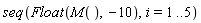 seq(Float(M(), -10), i = 1 .. 5)
