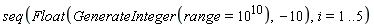 seq(Float(GenerateInteger(range = 10^10), -10), i = 1 .. 5)