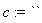 c := ``