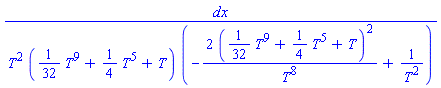 dx/(T^2*((1/32)*T^9+(1/4)*T^5+T)*(-2*((1/32)*T^9+(1/4)*T^5+T)^2/T^8+1/T^2))