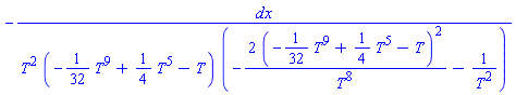 -dx/(T^2*(-(1/32)*T^9+(1/4)*T^5-T)*(-2*(-(1/32)*T^9+(1/4)*T^5-T)^2/T^8-1/T^2))