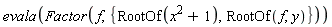 evala(Factor(f, {RootOf(x^2+1), RootOf(f, y)}))