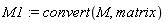 M1 := convert(M, matrix)
