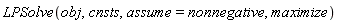 LPSolve(obj, cnsts, assume = nonnegative, maximize)