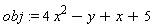 obj := 4*x^2-y+x+5