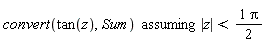 `assuming`([convert(tan(z), Sum)], [abs(z) < (1/2)*Pi])