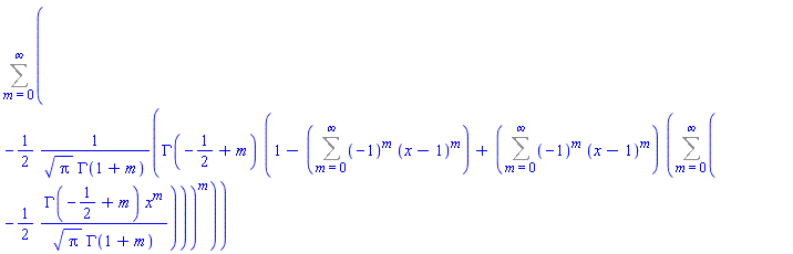 Sum(-(1/2)*GAMMA(-1/2+m)*(1-(Sum((-1)^m*(x-1)^m, m = 0 .. infinity))+(Sum((-1)^m*(x-1)^m, m = 0 .. infinity))*(Sum(-(1/2)*GAMMA(-1/2+m)*x^m/(Pi^(1/2)*GAMMA(1+m)), m = 0 .. infinity)))^m/(Pi^(1/2)*GAMMA(1+m)), m = 0 .. infinity)