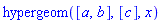 hypergeom([a, b], [c], x)