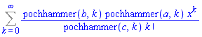 Sum(pochhammer(b, k)*pochhammer(a, k)*x^k/(pochhammer(c, k)*factorial(k)), k = 0 .. infinity)