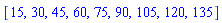[15, 30, 45, 60, 75, 90, 105, 120, 135]