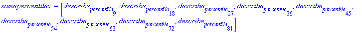 somepercentiles := [describe[percentile[9]], describe[percentile[18]], describe[percentile[27]], describe[percentile[36]], describe[percentile[45]], describe[percentile[54]], describe[percentile[63]], describe[percentile[72]], describe[percentile[81]]]