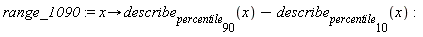 range_1090 := proc (x) options operator, arrow; describe[percentile[90]](x)-describe[percentile[10]](x) end proc