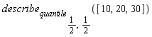 describe[quantile[1/2, 1/2]]([10, 20, 30])