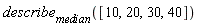 describe[median]([10, 20, 30, 40])