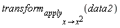 transform[apply[x->x^2]](data2)
