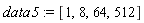 data5 := [1, 8, 64, 512]