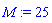 M := 25
