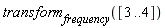 transform[frequency]([3 .. 4])