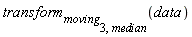 transform[moving[3, median]](data)
