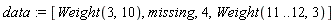data := [Weight(3, 10), missing, 4, Weight(11 .. 12, 3)]