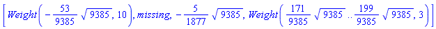 [Weight(-(53/9385)*9385^(1/2), 10), missing, -(5/1877)*9385^(1/2), Weight((171/9385)*9385^(1/2) .. (199/9385)*9385^(1/2), 3)]