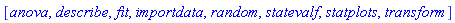 [anova, describe, fit, importdata, random, statevalf, statplots, transform]