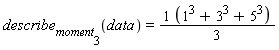 describe[moment[3]](data) = (1^3+3^3+5^3)*(1/3)