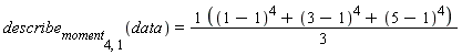 describe[moment[4, 1]](data) = ((1-1)^4+(3-1)^4+(5-1)^4)*(1/3)