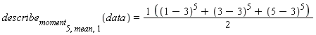 describe[moment[5, mean, 1]](data) = ((1-3)^5+(3-3)^5+(5-3)^5)*(1/2)