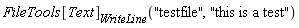 FileTools[Text][WriteLine]("testfile", "this is a test")