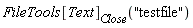 FileTools[Text][Close]("testfile")