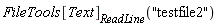 FileTools[Text][ReadLine]("testfile2")