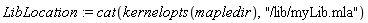LibLocation := cat(kernelopts(mapledir), "/lib/myLib.mla")