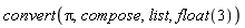 convert(Pi, compose, list, float(3))