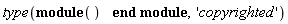 type(module () end module, 'copyrighted')