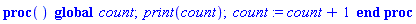 proc () global count; print(count); count := count+1 end proc