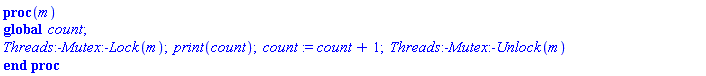 proc (m) global count; Threads:-Mutex:-Lock(m); print(count); count := count+1; Threads:-Mutex:-Unlock(m) end proc