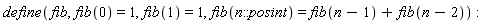define(fib, fib(0) = 1, fib(1) = 1, fib(n::posint) = fib(n-1)+fib(n-2)):