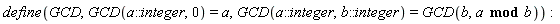 define(GCD, GCD(a::integer, 0) = a, GCD(a::integer, b::integer) = GCD(b, `mod`(a, b))):