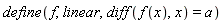 define(f, linear, diff(f(x), x) = a)