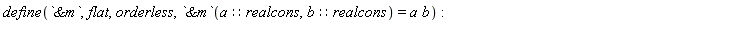 define(`&m`, flat, orderless, `&m`(a::realcons, b::realcons) = a*b):