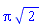 Pi*2^(1/2)