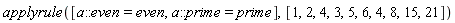 applyrule([a::even = even, a::prime = prime], [1, 2, 4, 3, 5, 6, 4, 8, 15, 21])