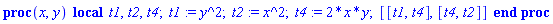 proc (x, y) local t1, t2, t4; t1 := y^2; t2 := x^2; t4 := 2*x*y; [[t1, t4], [t4, t2]] end proc