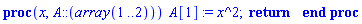 proc (x, A::(array(1 .. 2))) A[1] := x^2; return  end proc