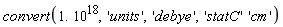 convert(1.*10^18, 'units', 'debye', 'statC'*'cm')