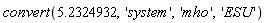 convert(5.2324932, 'system', 'mho', 'ESU')