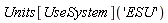 Units[UseSystem]('ESU')
