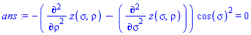 ans := -(diff(z(sigma, rho), `$`(rho, 2))-(diff(z(sigma, rho), `$`(sigma, 2))))*cos(sigma)^2 = 0