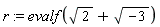 r := evalf(sqrt(2)+sqrt(-3))